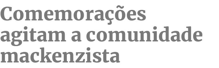 Comemoracoes agitam a comunidade mackenzista