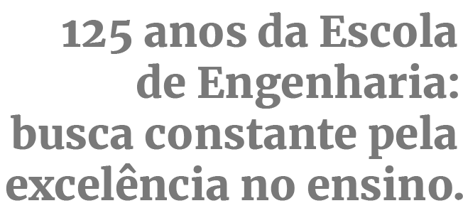125 anos da Escola de Engenharia: busca constante pela excelência no ensino.