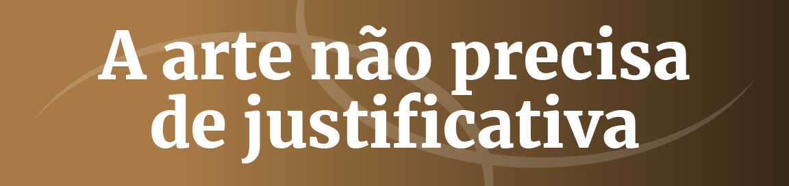 Título: A arte não precisa de justificativa