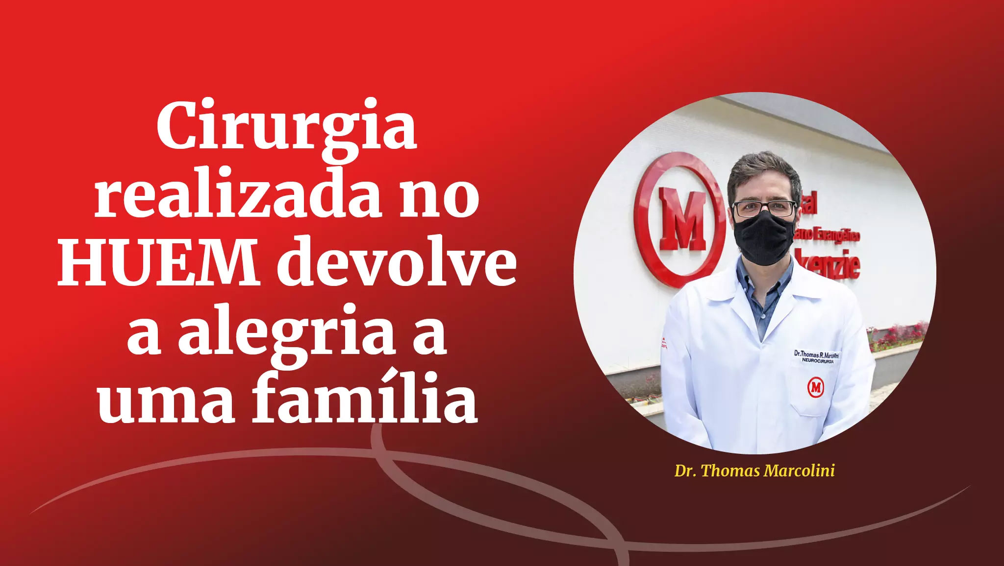 Neurocirurgião Thomas Marcolino. Título: Cirurgia realizada no HUEM devolve a alegria a uma família