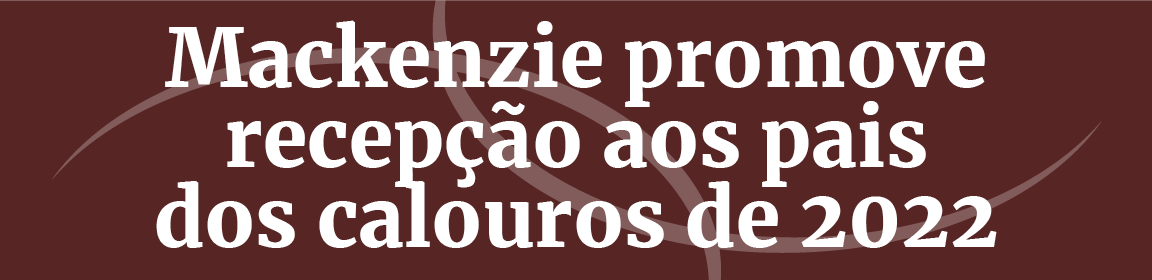 Título: Mackenzie promove recepção aos pais dos calouros de 2022