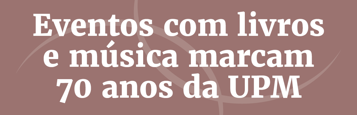 Título: Eventos com livros e música marcam 70 anos da UPM